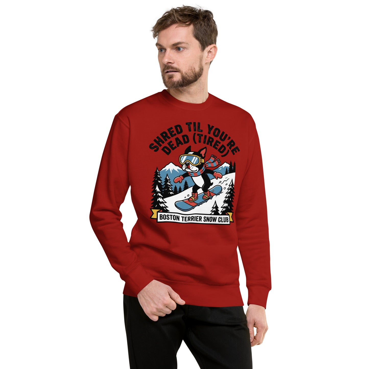 Shred Til You're Dead (Tired) Boston Terrier Snow Club Unisex Premium Sweatshirt .