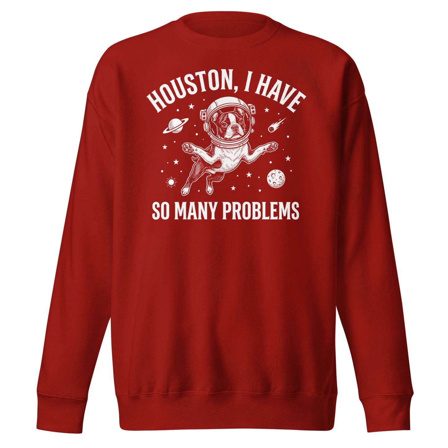 Houston, I Have So Many Problems - Funny Boston Terrier Astronaut Unisex Premium Sweatshirt . Cardinal