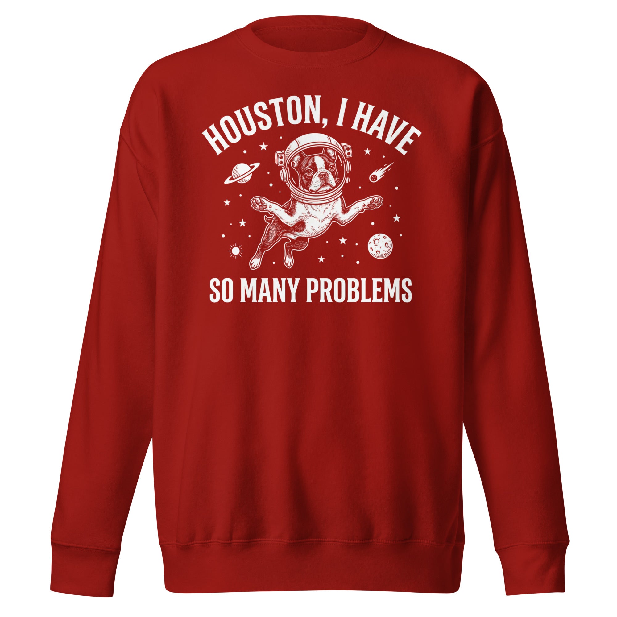 Houston, I Have So Many Problems - Funny Boston Terrier Astronaut Unisex Premium Sweatshirt . Cardinal