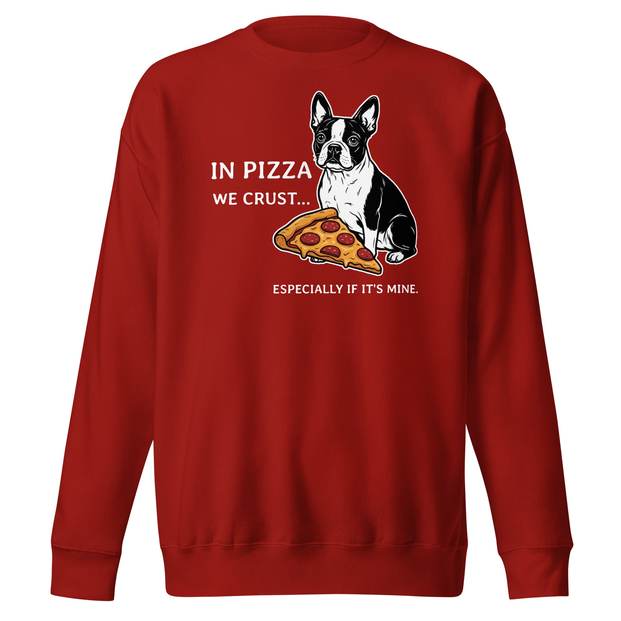 In Pizza We Crust... Especially If It's Mine - Boston Terrier Dog Unisex Premium Sweatshirt . Cardinal