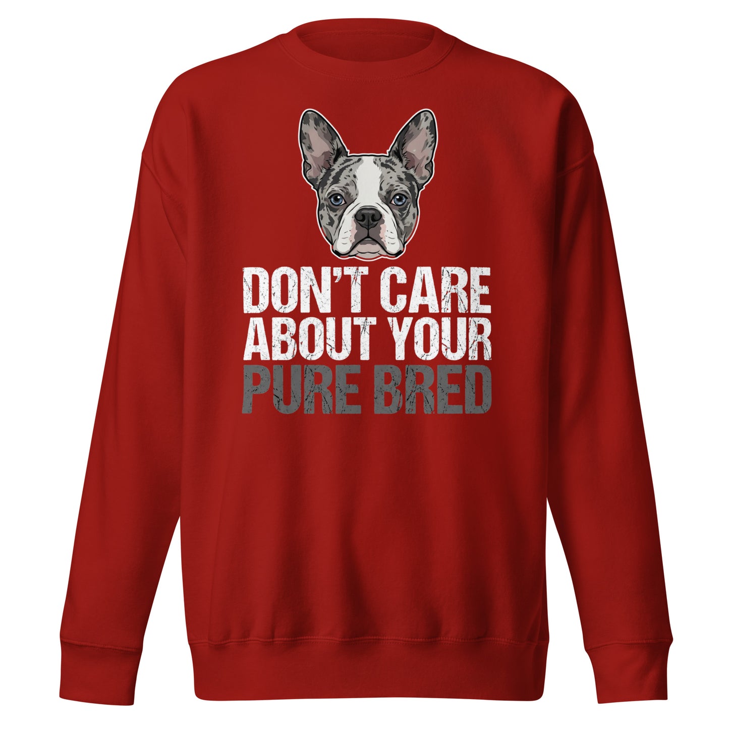 Merle Boston Terrier Dog - Don't Care About Your Pure Bred Unisex Premium Sweatshirt . Cardinal
