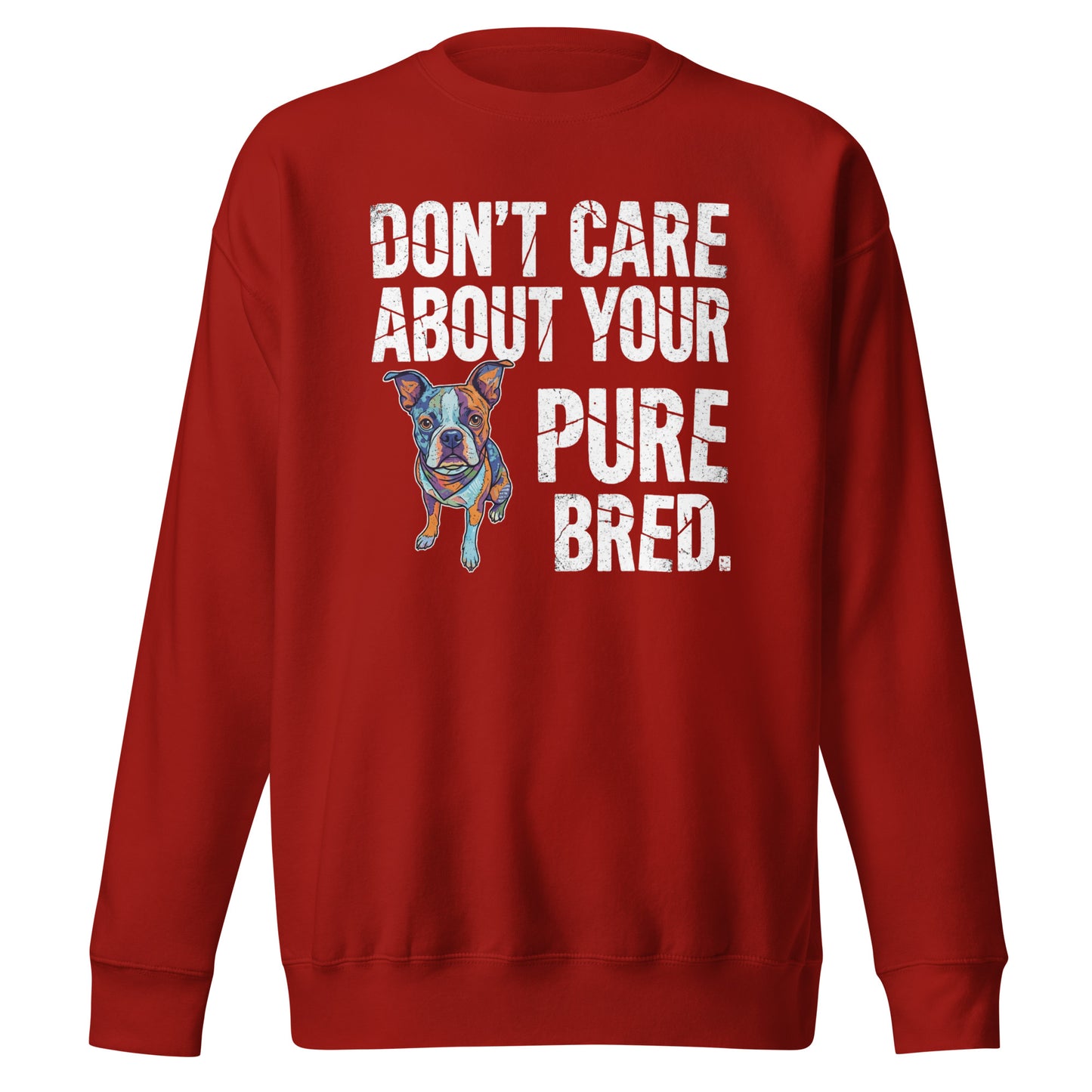 Colored Boston Terrier Dog - Don't Care About Your Pure Bred Unisex Premium Sweatshirt . Cardinal