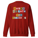 Ransom Note Style Dog Lover Shirt – Sorry I’m Late Dog Needed Me Unisex Premium Sweatshirt . Cardinal