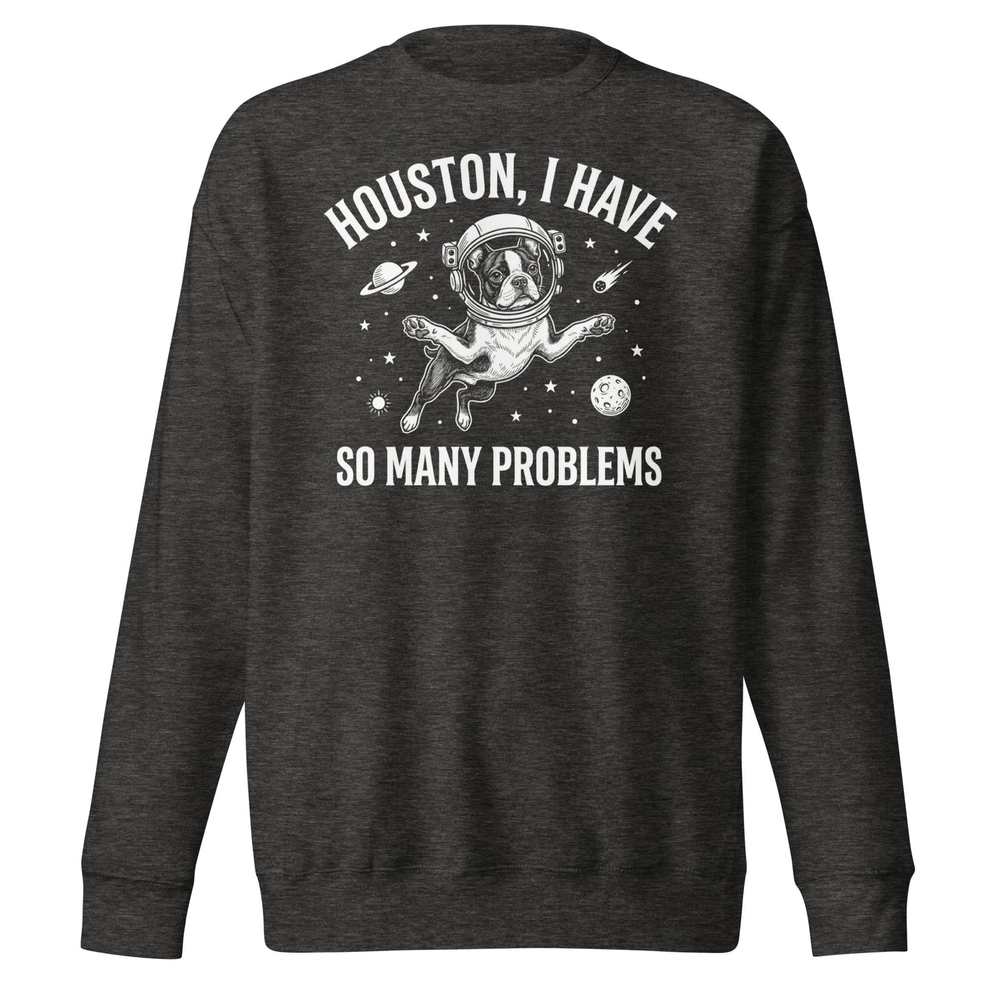Houston, I Have So Many Problems - Funny Boston Terrier Astronaut Unisex Premium Sweatshirt . Charcoal Heather