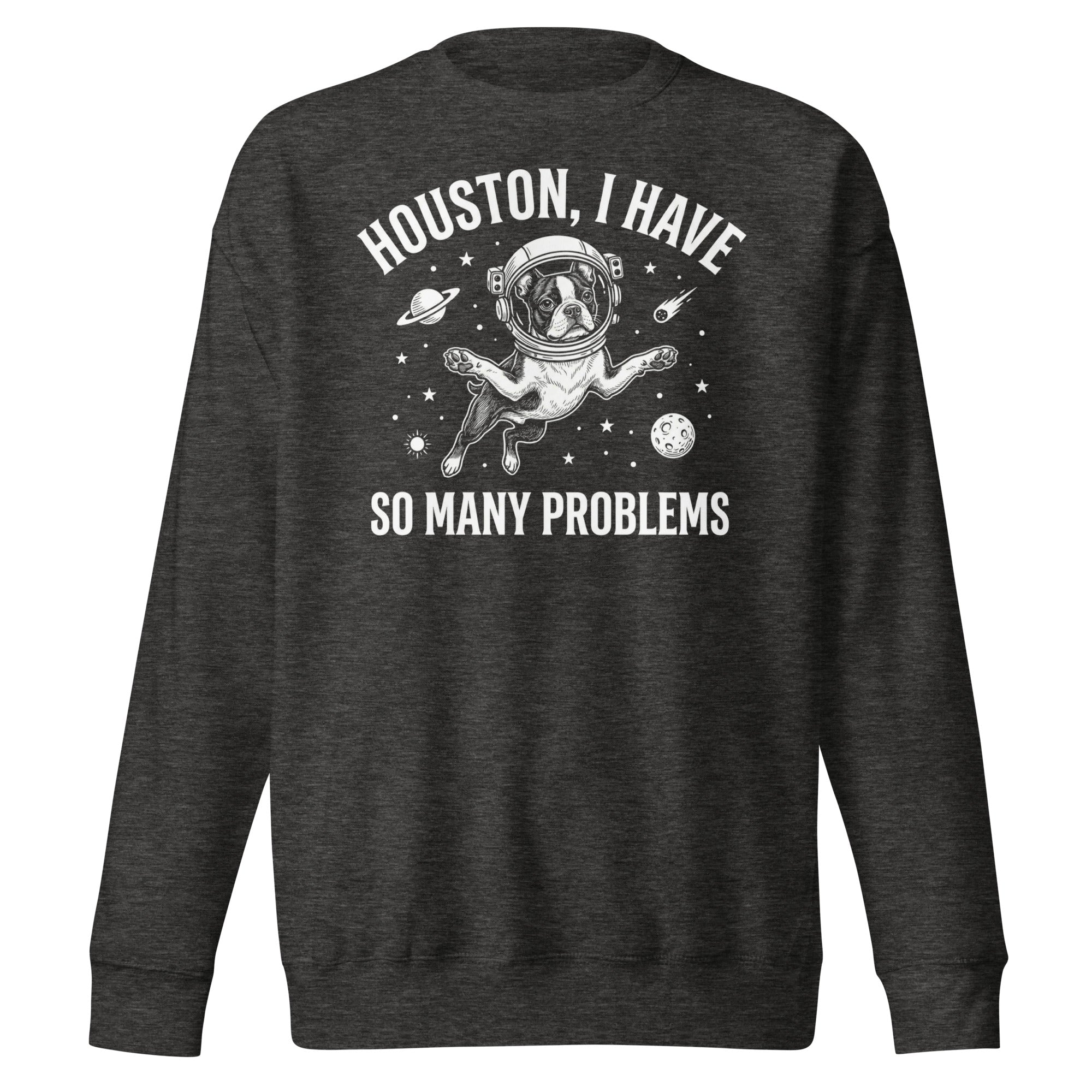 Houston, I Have So Many Problems - Funny Boston Terrier Astronaut Unisex Premium Sweatshirt . Charcoal Heather