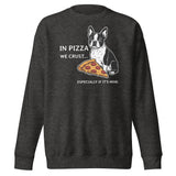 In Pizza We Crust... Especially If It's Mine - Boston Terrier Dog Unisex Premium Sweatshirt . Charcoal Heather