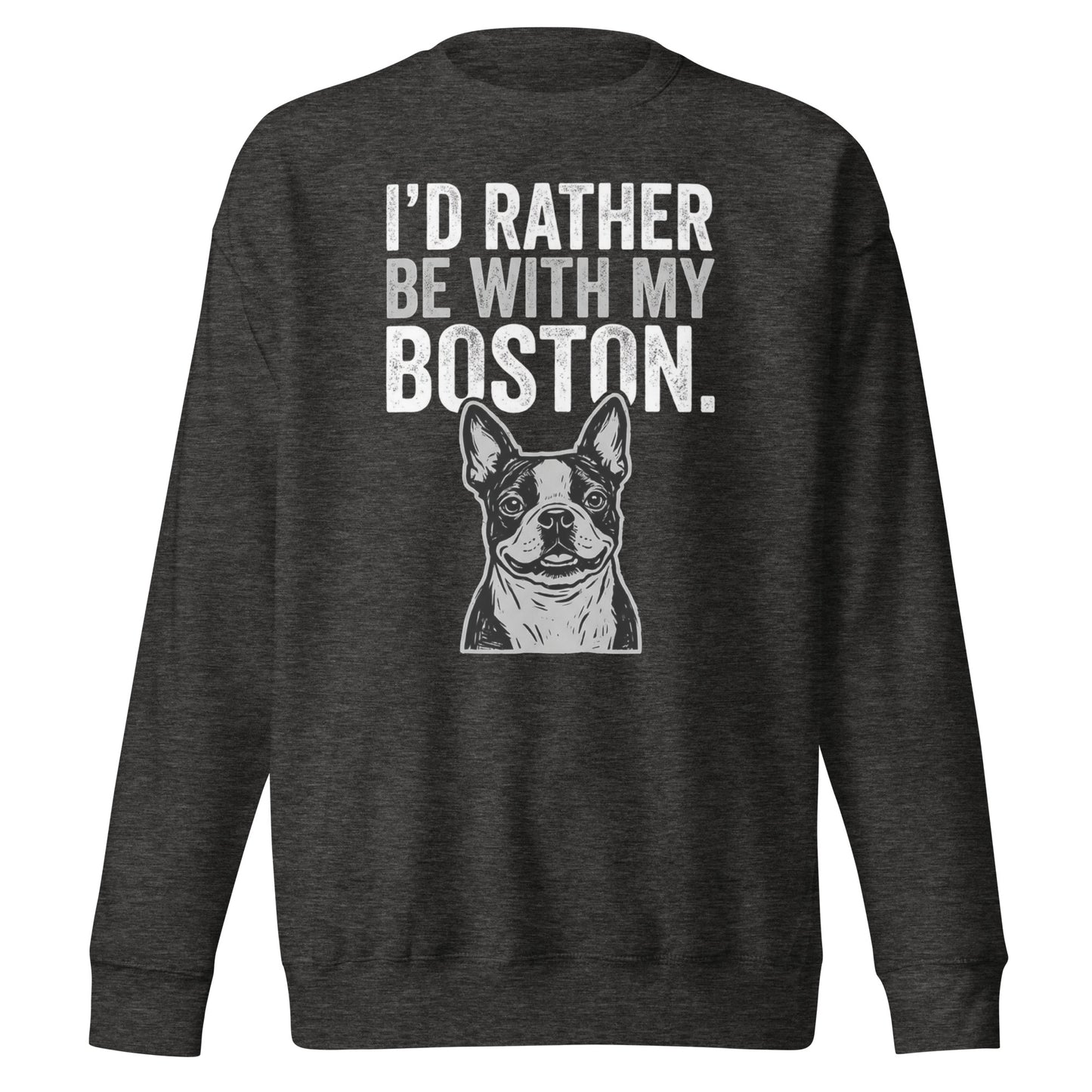 I'd Rather Be With My Boston Unisex Premium Sweatshirt . Charcoal Heather