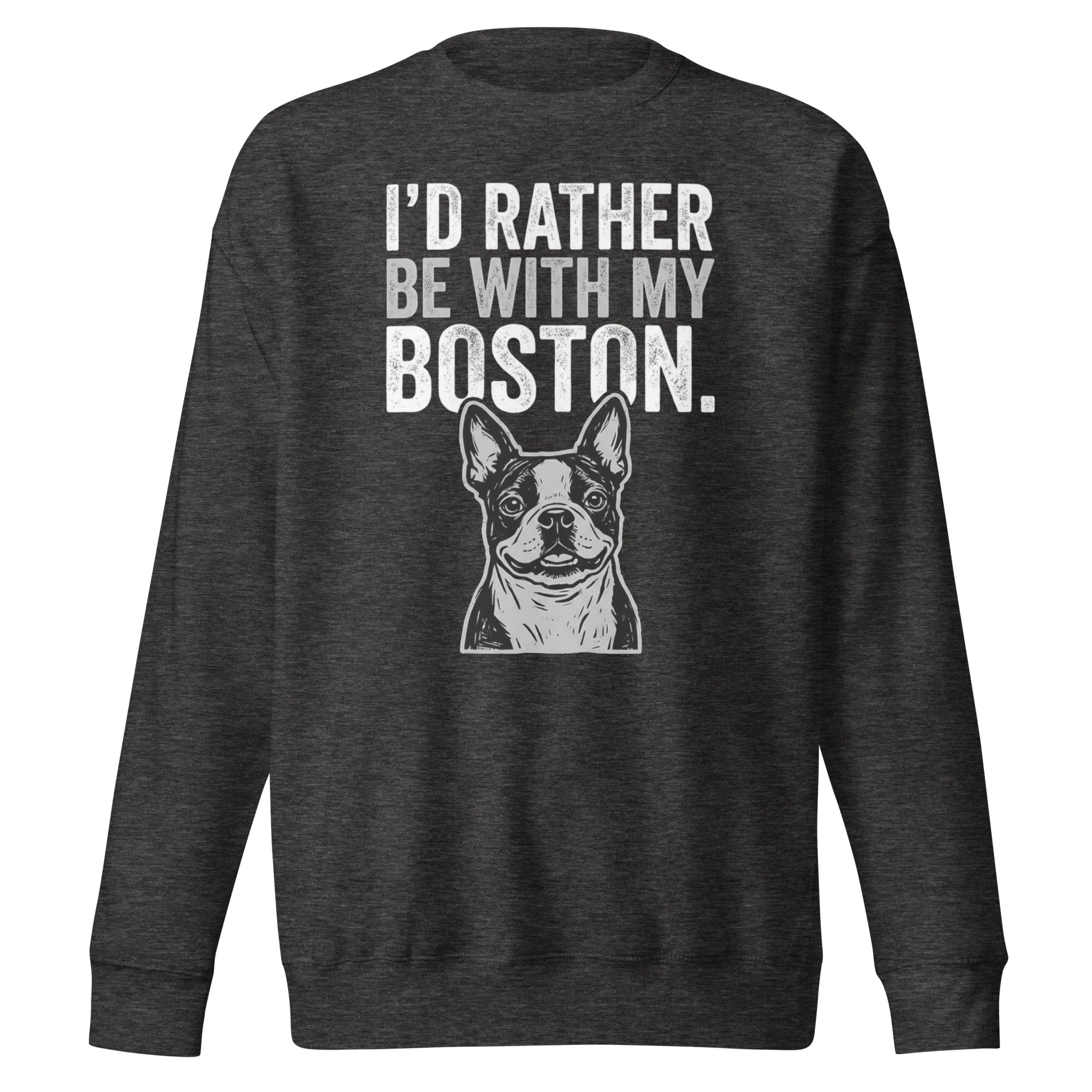 I'd Rather Be With My Boston Unisex Premium Sweatshirt . Charcoal Heather