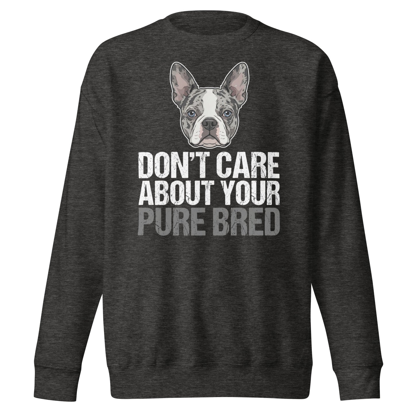 Merle Boston Terrier Dog - Don't Care About Your Pure Bred Unisex Premium Sweatshirt . Charcoal Heather