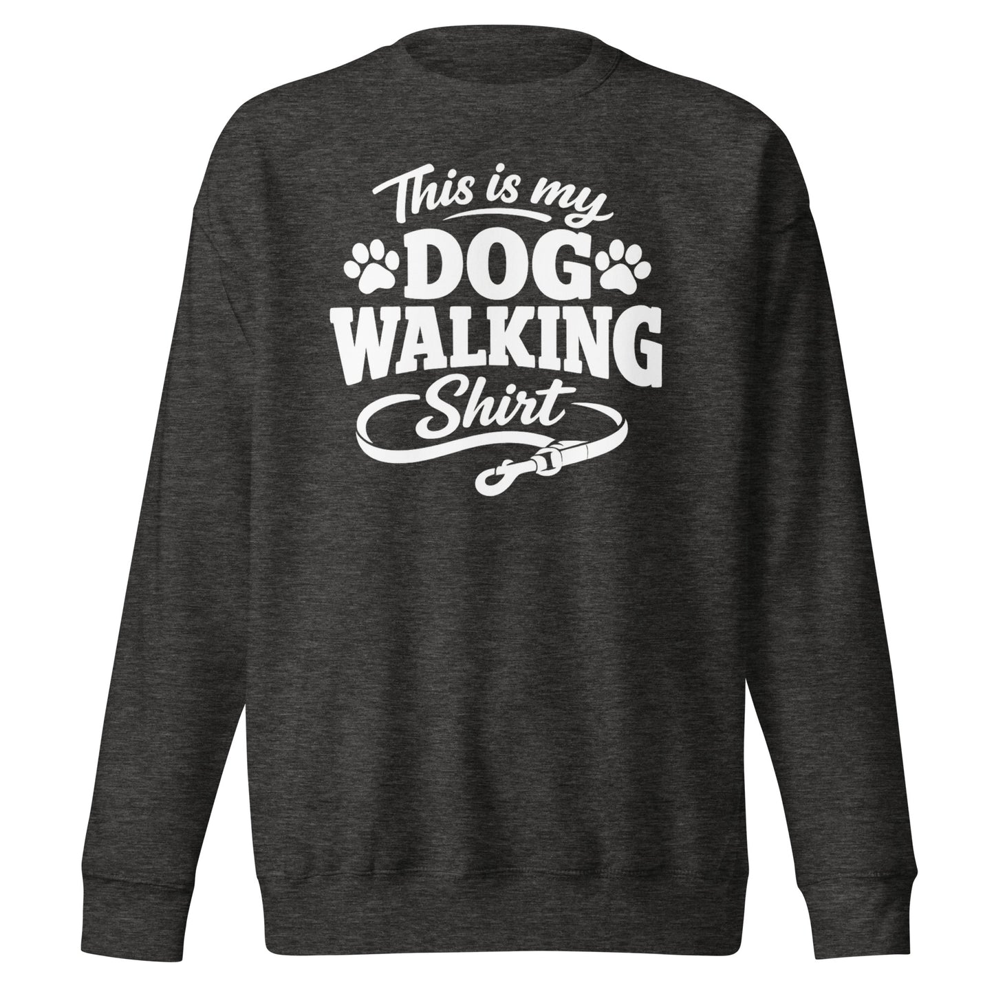 This Is My Dog Walking Shirt Funny Unisex Premium Sweatshirt For Dog Moms And Dog Walkers . Charcoal Heather