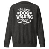 This Is My Dog Walking Shirt Funny Unisex Premium Sweatshirt For Dog Moms And Dog Walkers . Charcoal Heather