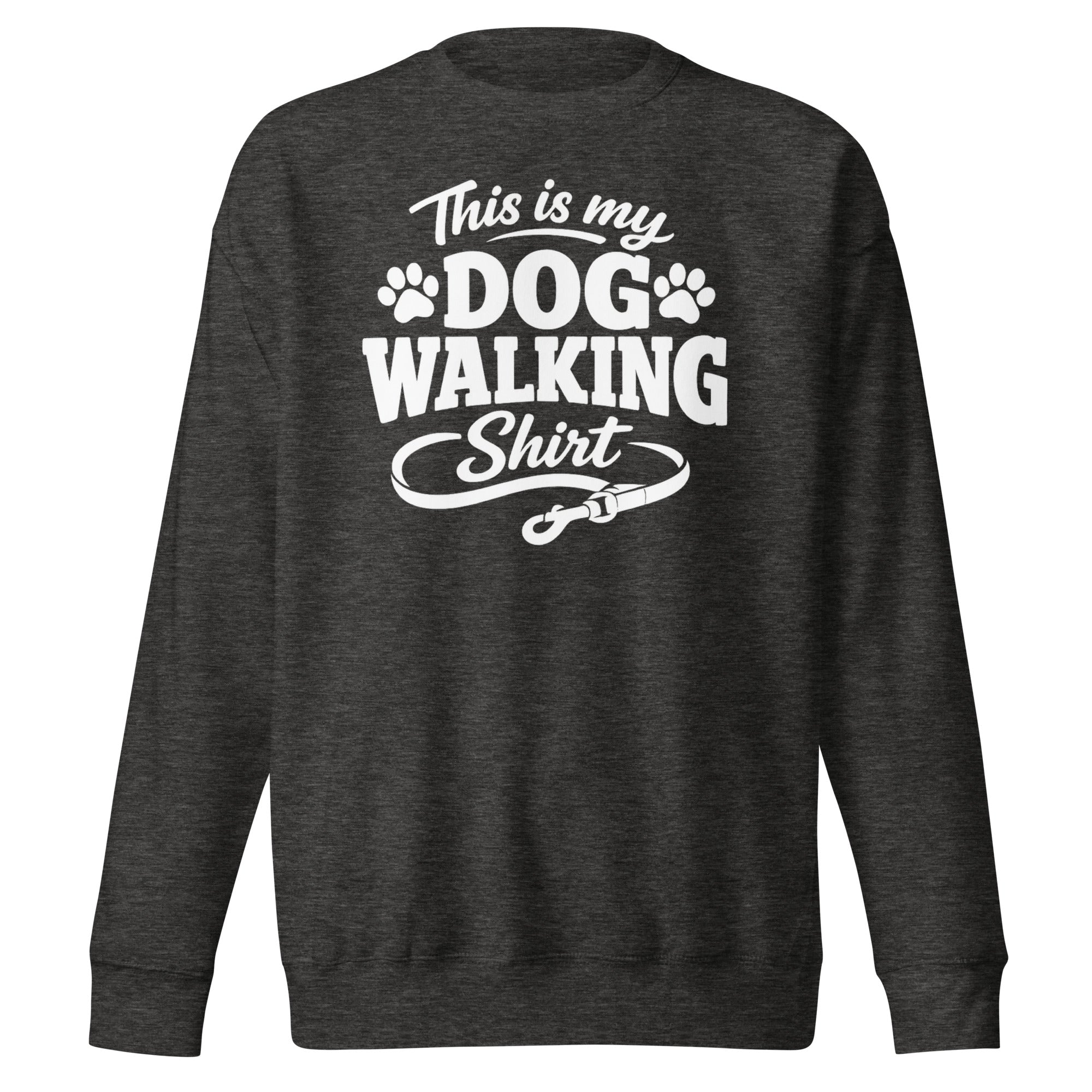 This Is My Dog Walking Shirt Funny Unisex Premium Sweatshirt For Dog Moms And Dog Walkers . Charcoal Heather