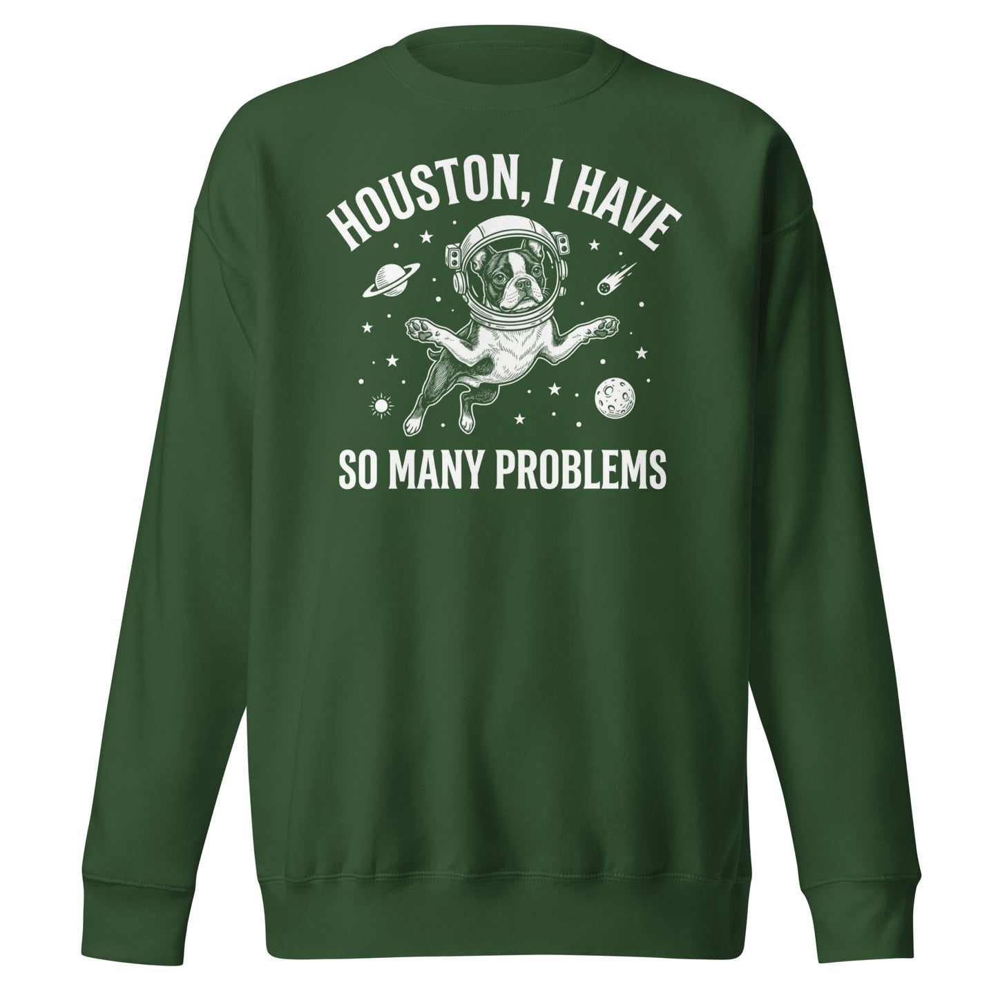 Houston, I Have So Many Problems - Funny Boston Terrier Astronaut Unisex Premium Sweatshirt . Forest Green