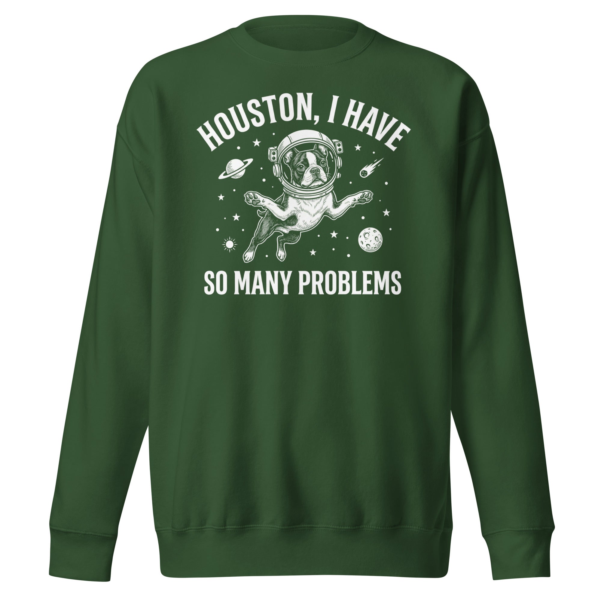 Houston, I Have So Many Problems - Funny Boston Terrier Astronaut Unisex Premium Sweatshirt . Forest Green