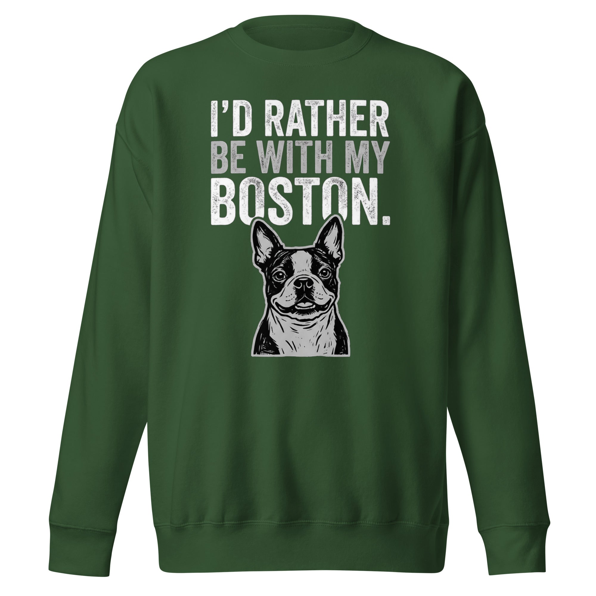 I'd Rather Be With My Boston Unisex Premium Sweatshirt . Forest Green