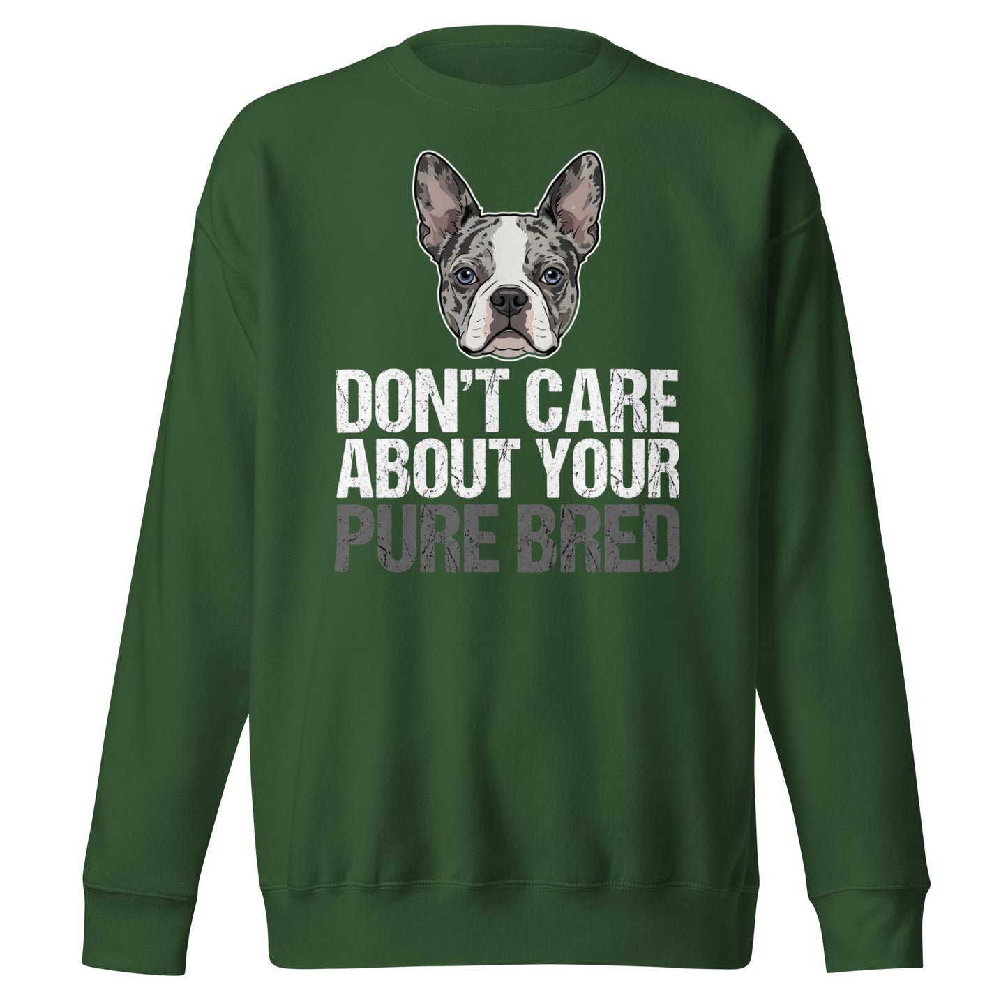 Merle Boston Terrier Dog - Don't Care About Your Pure Bred Unisex Premium Sweatshirt . Forest Green