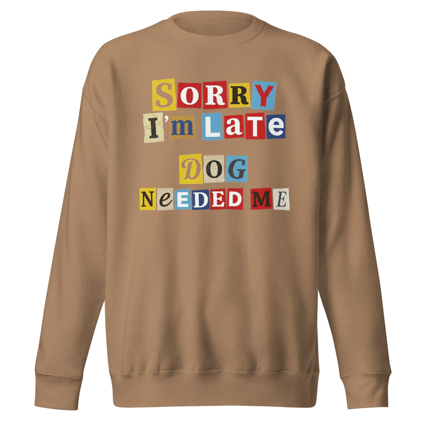 Ransom Note Style Dog Lover Shirt – Sorry I’m Late Dog Needed Me Unisex Premium Sweatshirt . Latte
