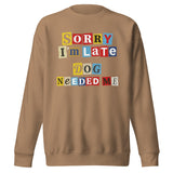 Ransom Note Style Dog Lover Shirt – Sorry I’m Late Dog Needed Me Unisex Premium Sweatshirt . Latte