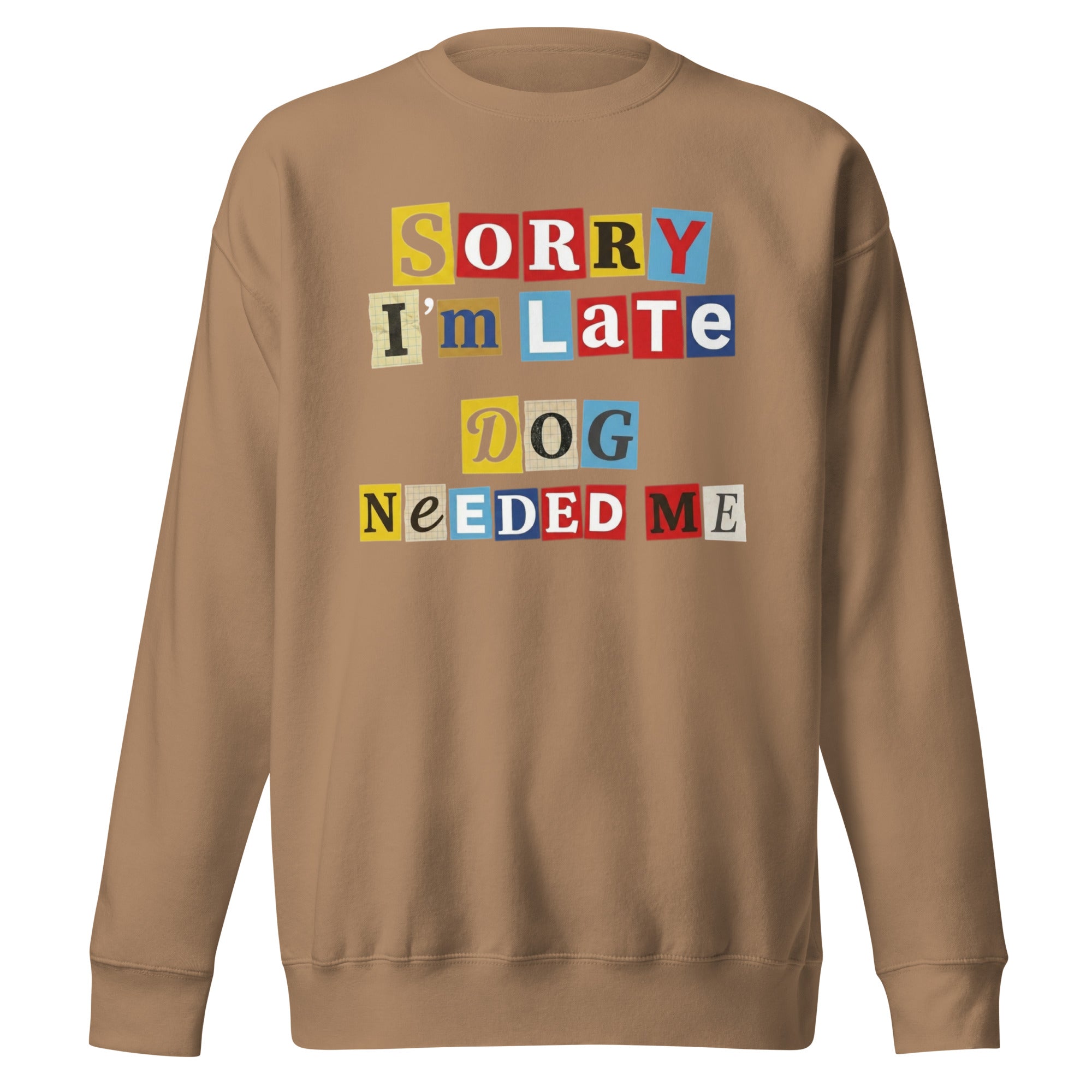 Ransom Note Style Dog Lover Shirt – Sorry I’m Late Dog Needed Me Unisex Premium Sweatshirt . Latte