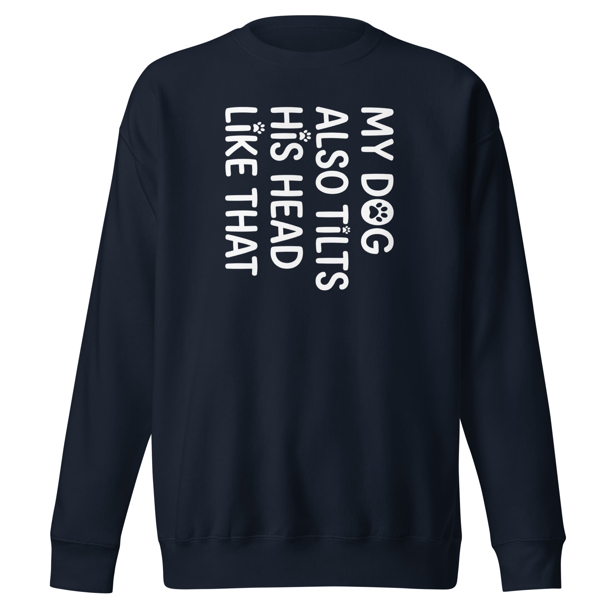Funny Dog Shirt – My Dog Tilts His Head Like That – Cute Dog Mom Gift, Dog Lover Unisex Premium Sweatshirt . Navy Blazer