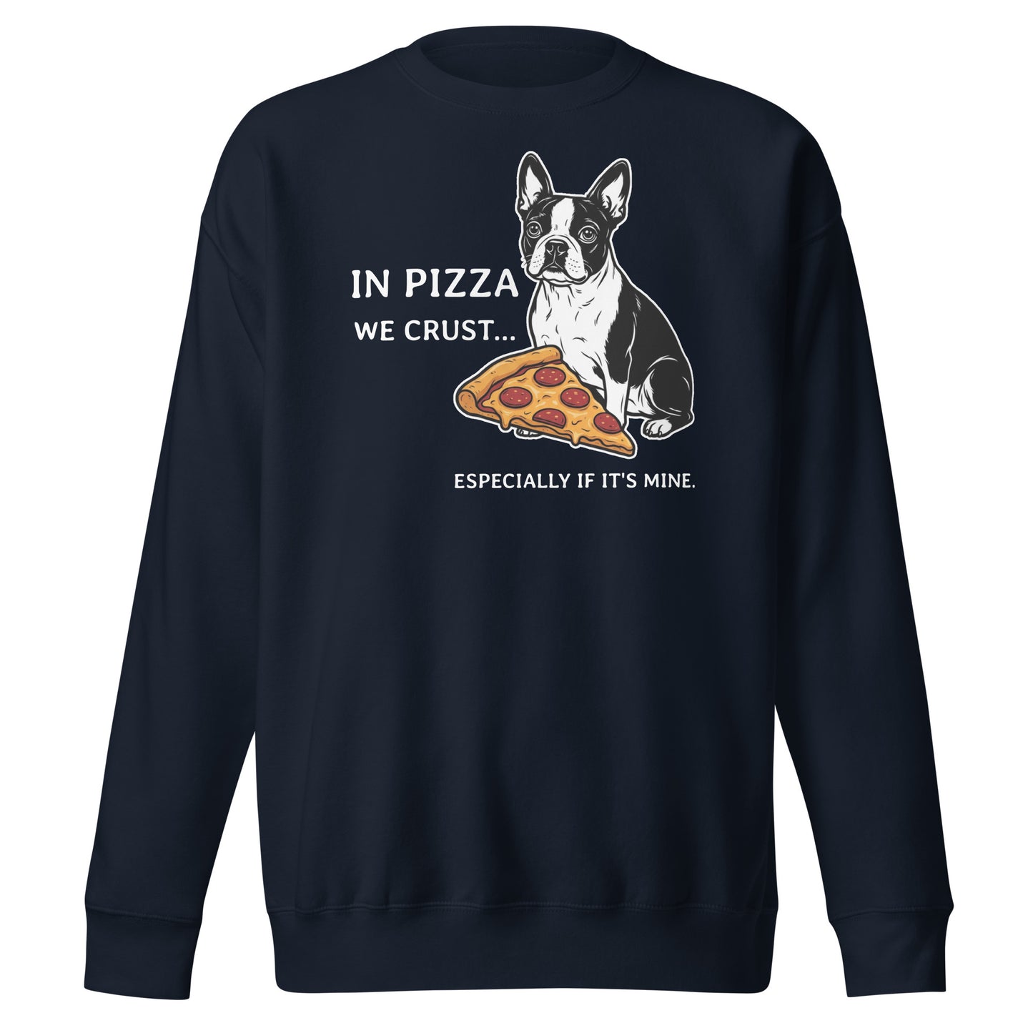 In Pizza We Crust... Especially If It's Mine - Boston Terrier Dog Unisex Premium Sweatshirt . Navy Blazer