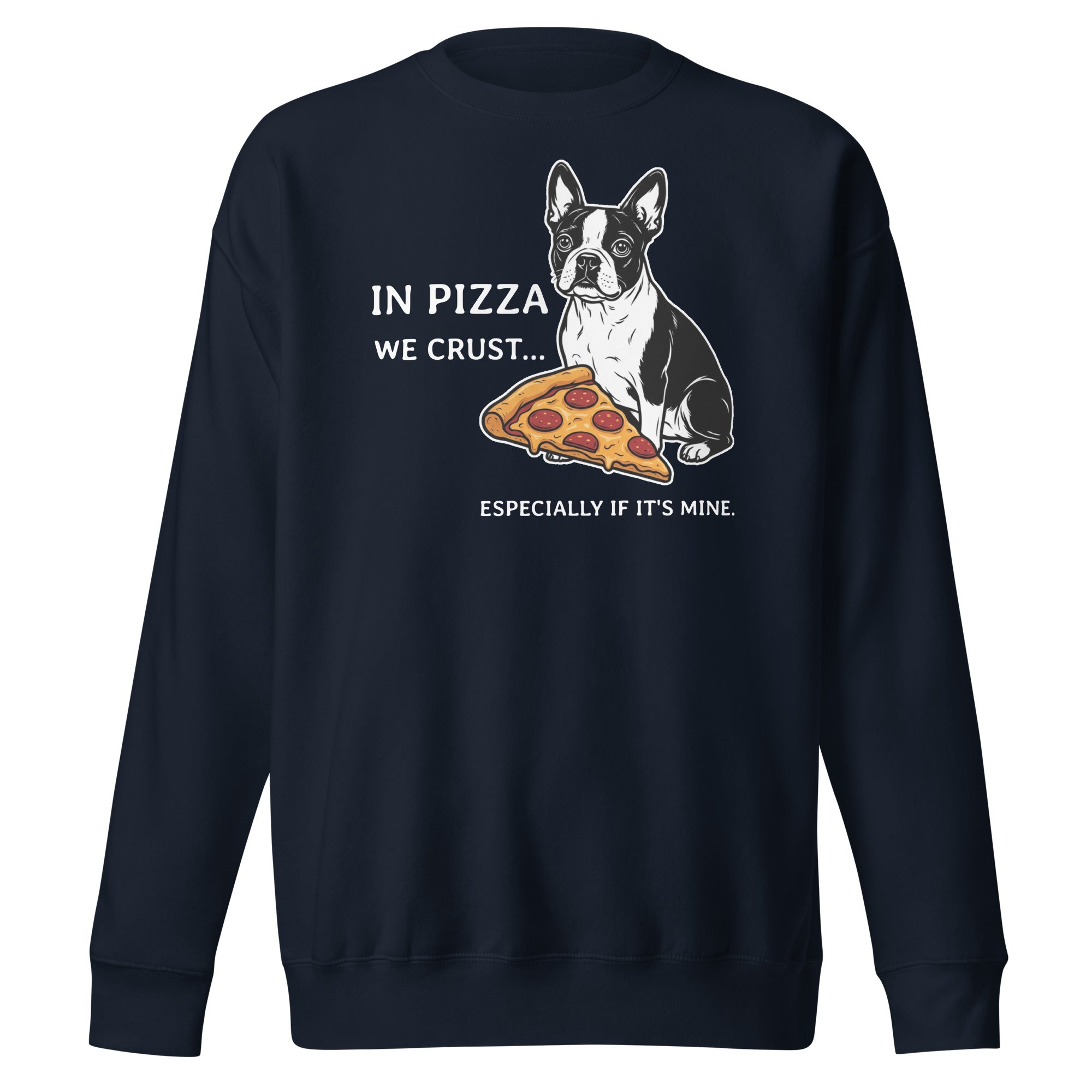 In Pizza We Crust... Especially If It's Mine - Boston Terrier Dog Unisex Premium Sweatshirt . Navy Blazer