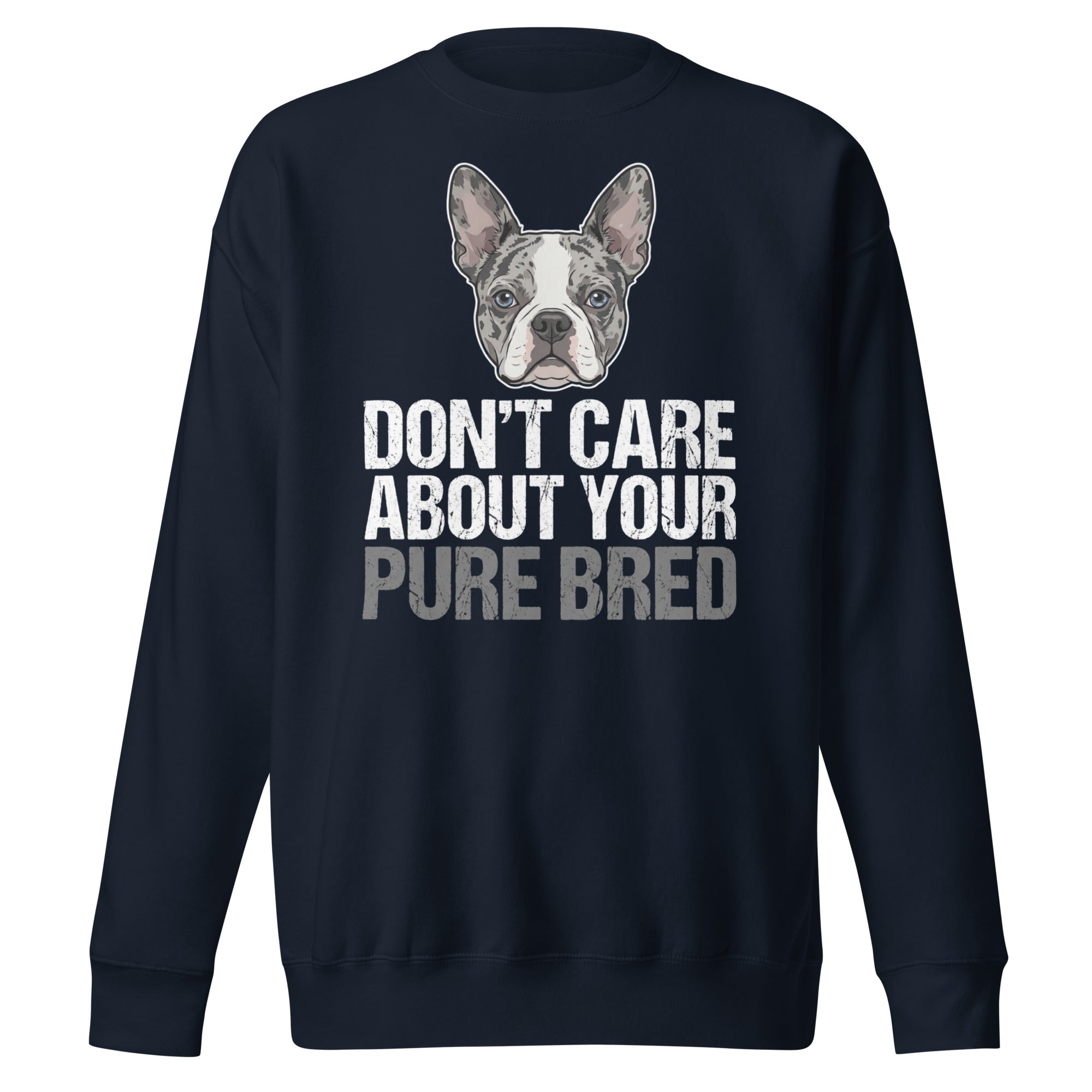 Merle Boston Terrier Dog - Don't Care About Your Pure Bred Unisex Premium Sweatshirt . Navy Blazer