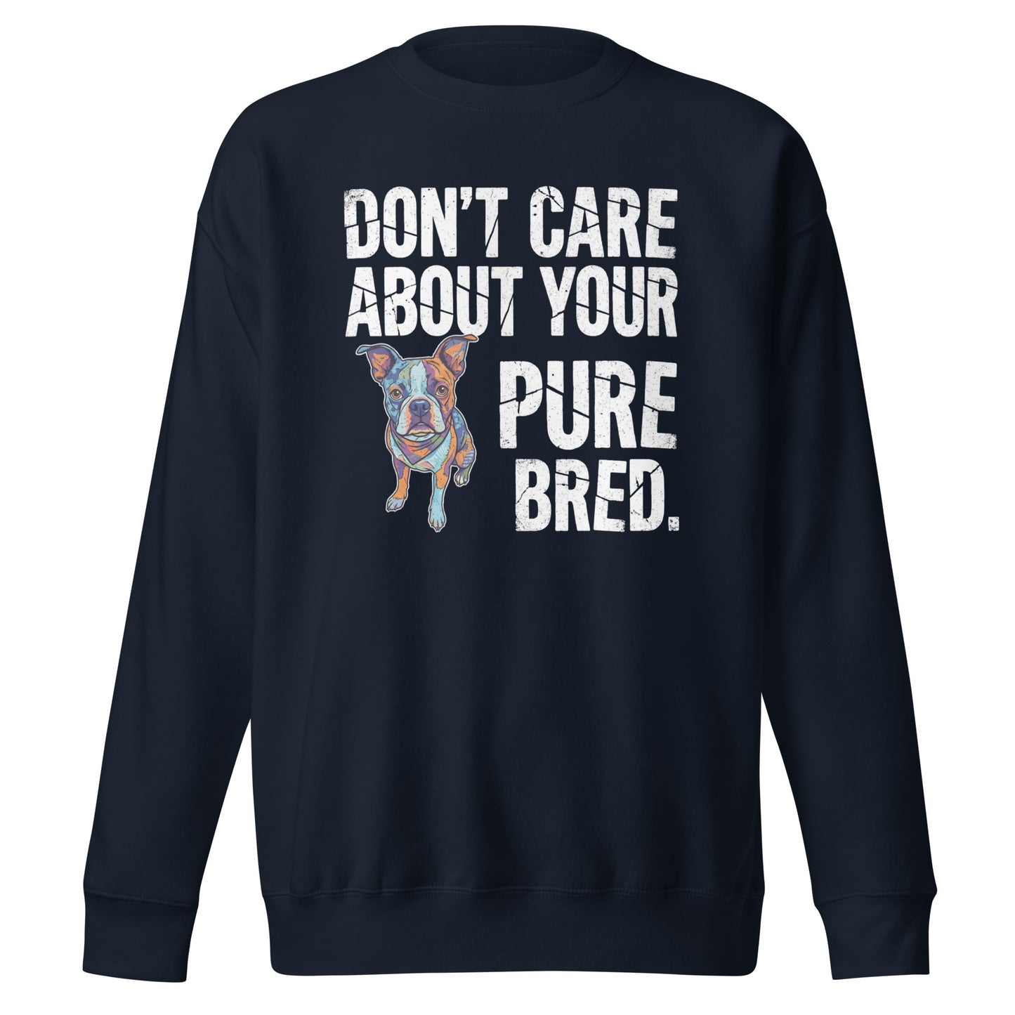Colored Boston Terrier Dog - Don't Care About Your Pure Bred Unisex Premium Sweatshirt . Navy Blazer