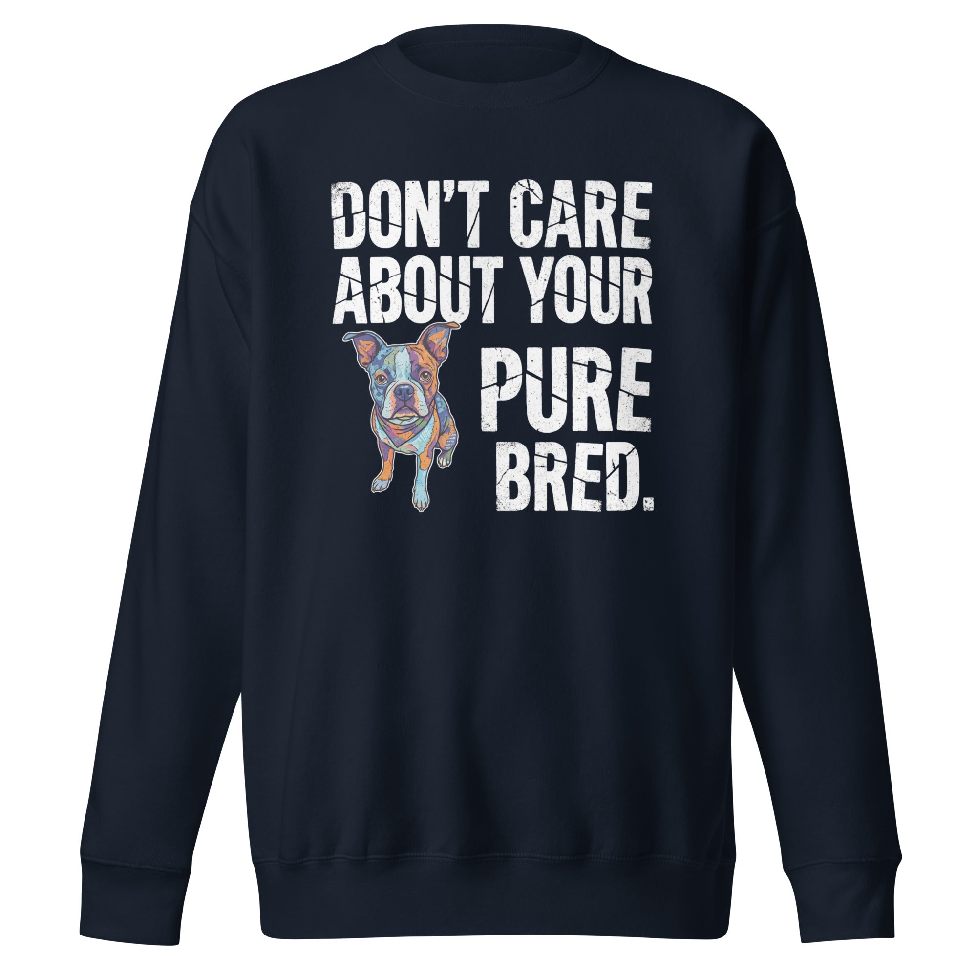 Colored Boston Terrier Dog - Don't Care About Your Pure Bred Unisex Premium Sweatshirt . Navy Blazer