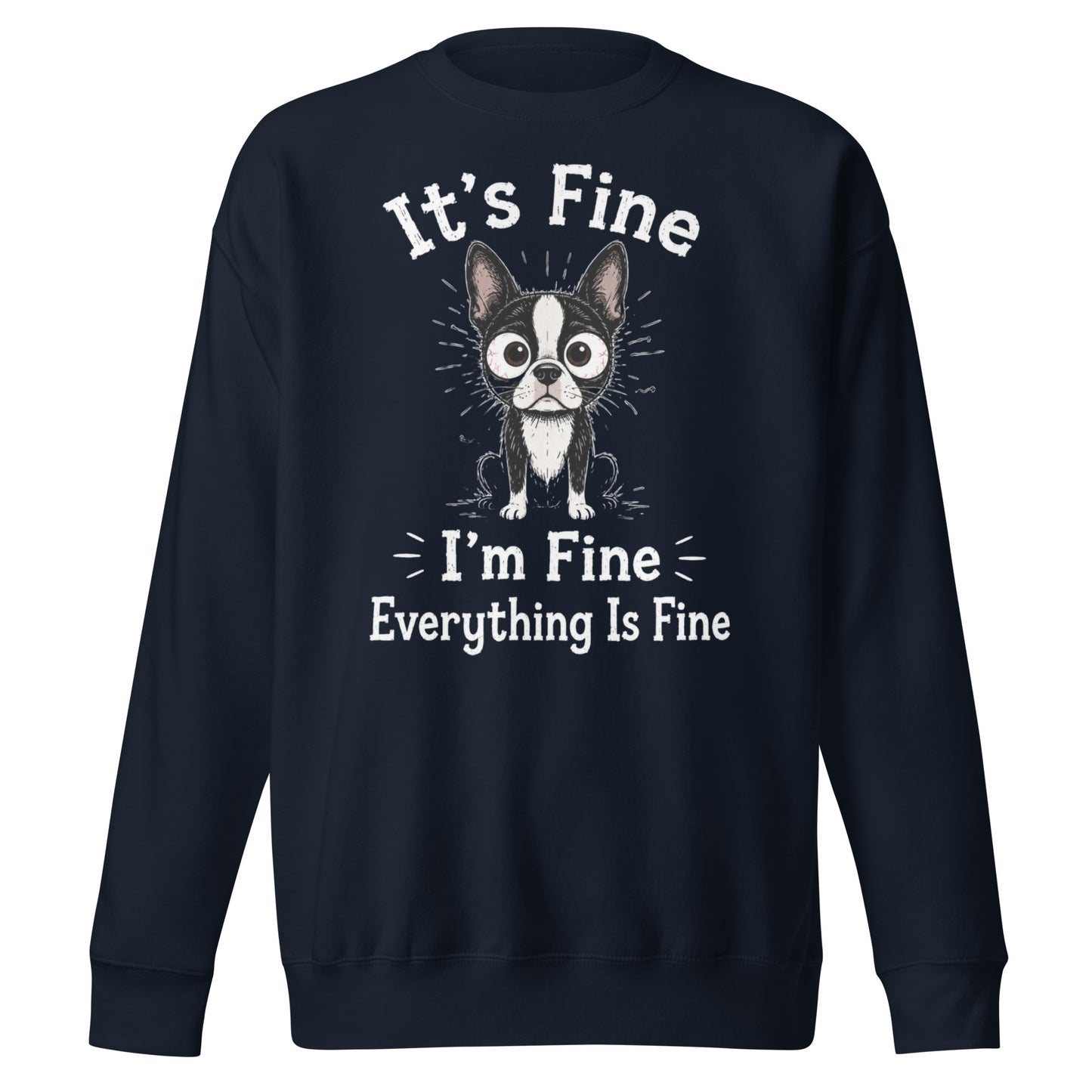It's Fine I'm Fine Everything Is Fine Sarcasm Funny Dog Unisex Premium Sweatshirt . Navy Blazer