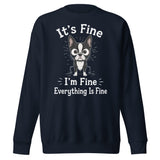 It's Fine I'm Fine Everything Is Fine Sarcasm Funny Dog Unisex Premium Sweatshirt . Navy Blazer
