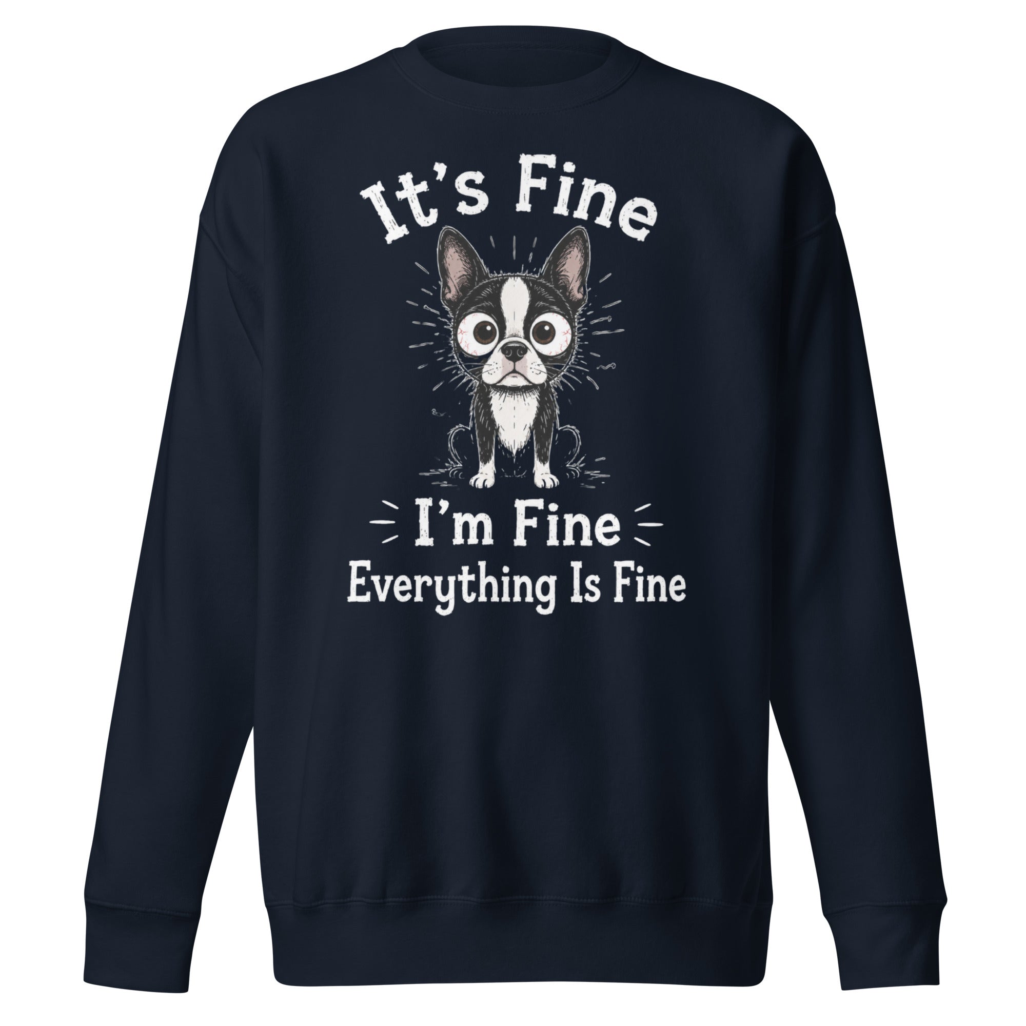 It's Fine I'm Fine Everything Is Fine Sarcasm Funny Dog Unisex Premium Sweatshirt . Navy Blazer
