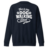 This Is My Dog Walking Shirt Funny Unisex Premium Sweatshirt For Dog Moms And Dog Walkers . Navy Blazer