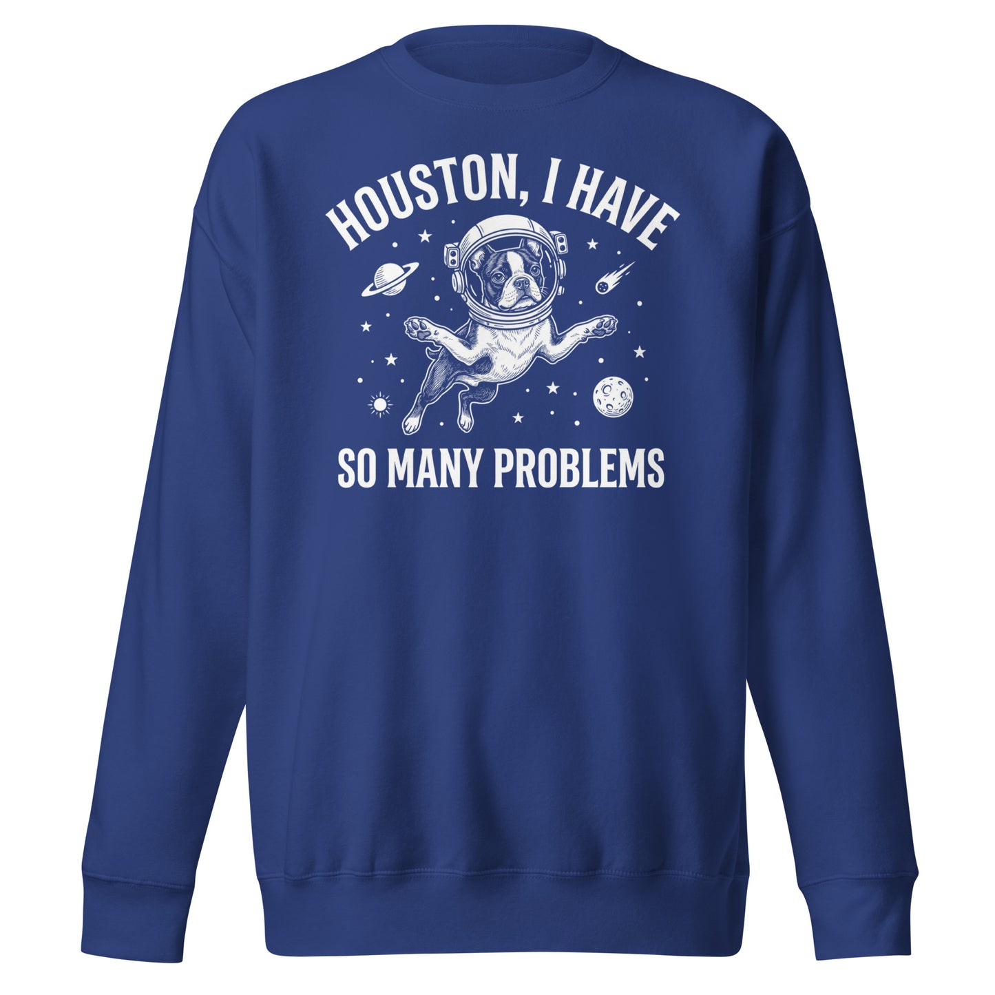Houston, I Have So Many Problems - Funny Boston Terrier Astronaut Unisex Premium Sweatshirt . Team Royal