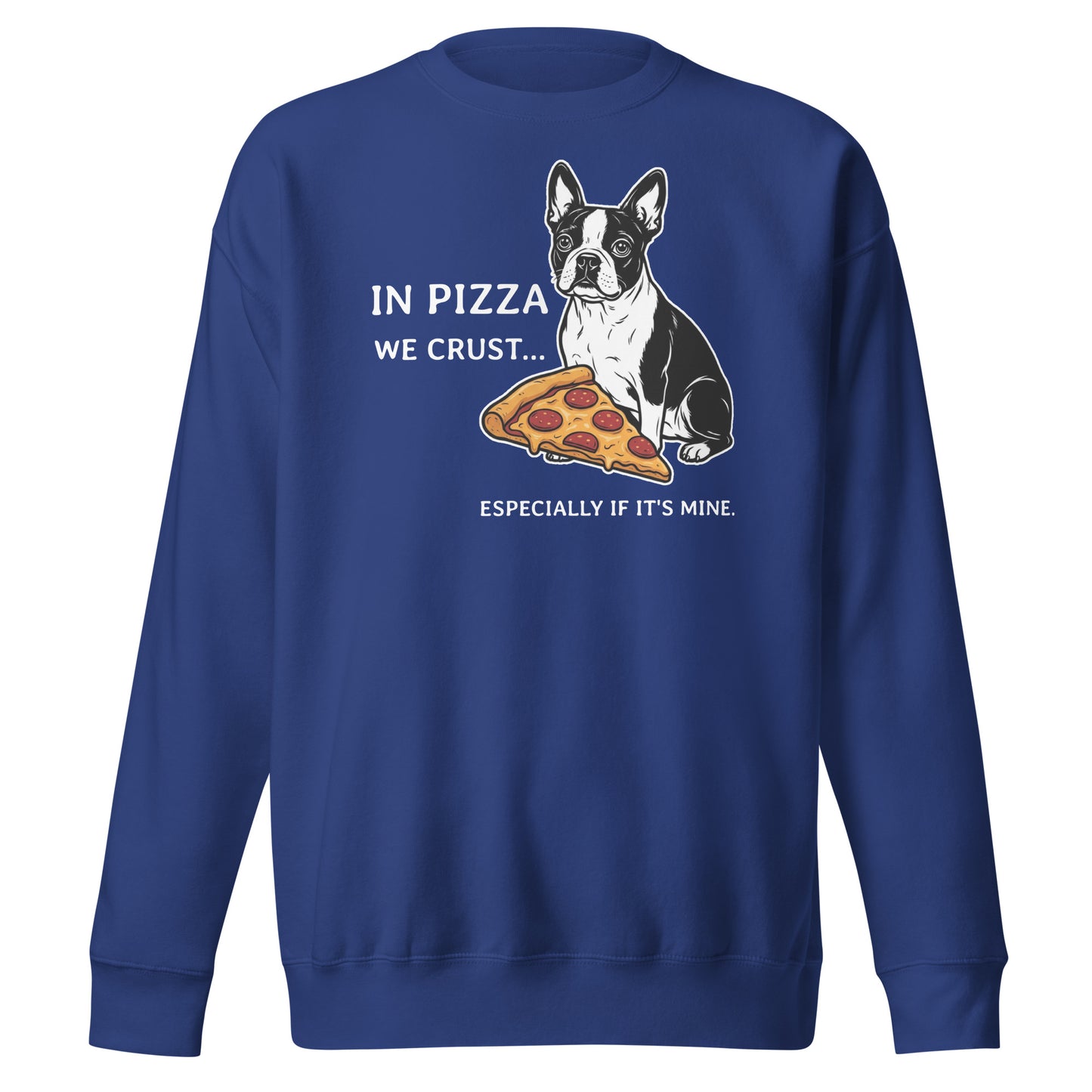 In Pizza We Crust... Especially If It's Mine - Boston Terrier Dog Unisex Premium Sweatshirt . Team Royal