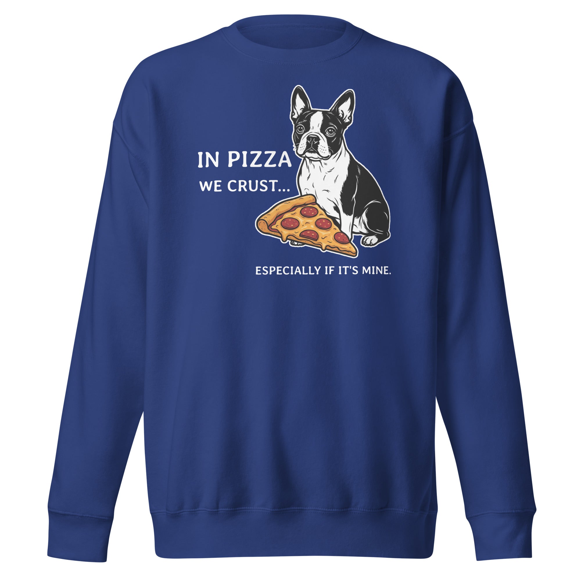 In Pizza We Crust... Especially If It's Mine - Boston Terrier Dog Unisex Premium Sweatshirt . Team Royal