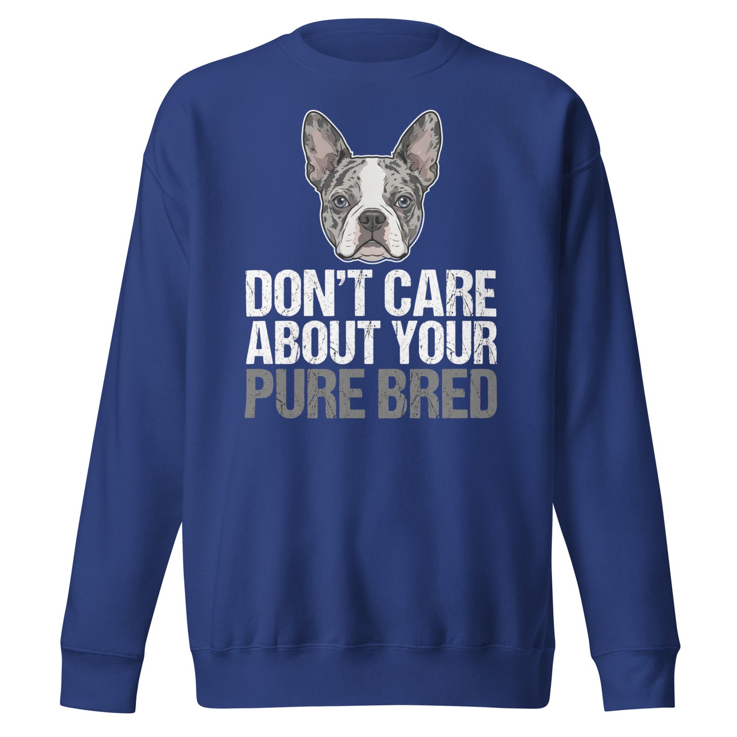 Merle Boston Terrier Dog - Don't Care About Your Pure Bred Unisex Premium Sweatshirt . Team Royal