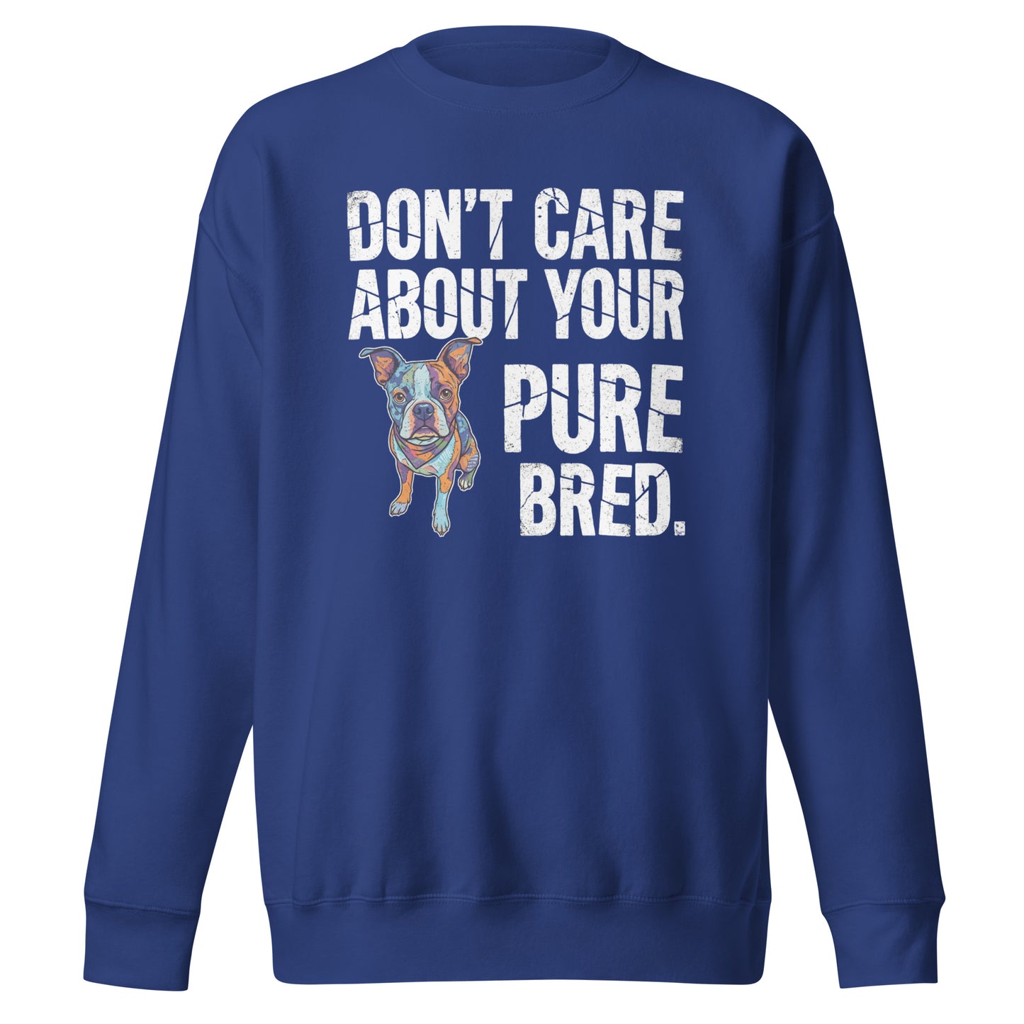Colored Boston Terrier Dog - Don't Care About Your Pure Bred Unisex Premium Sweatshirt . Team Royal