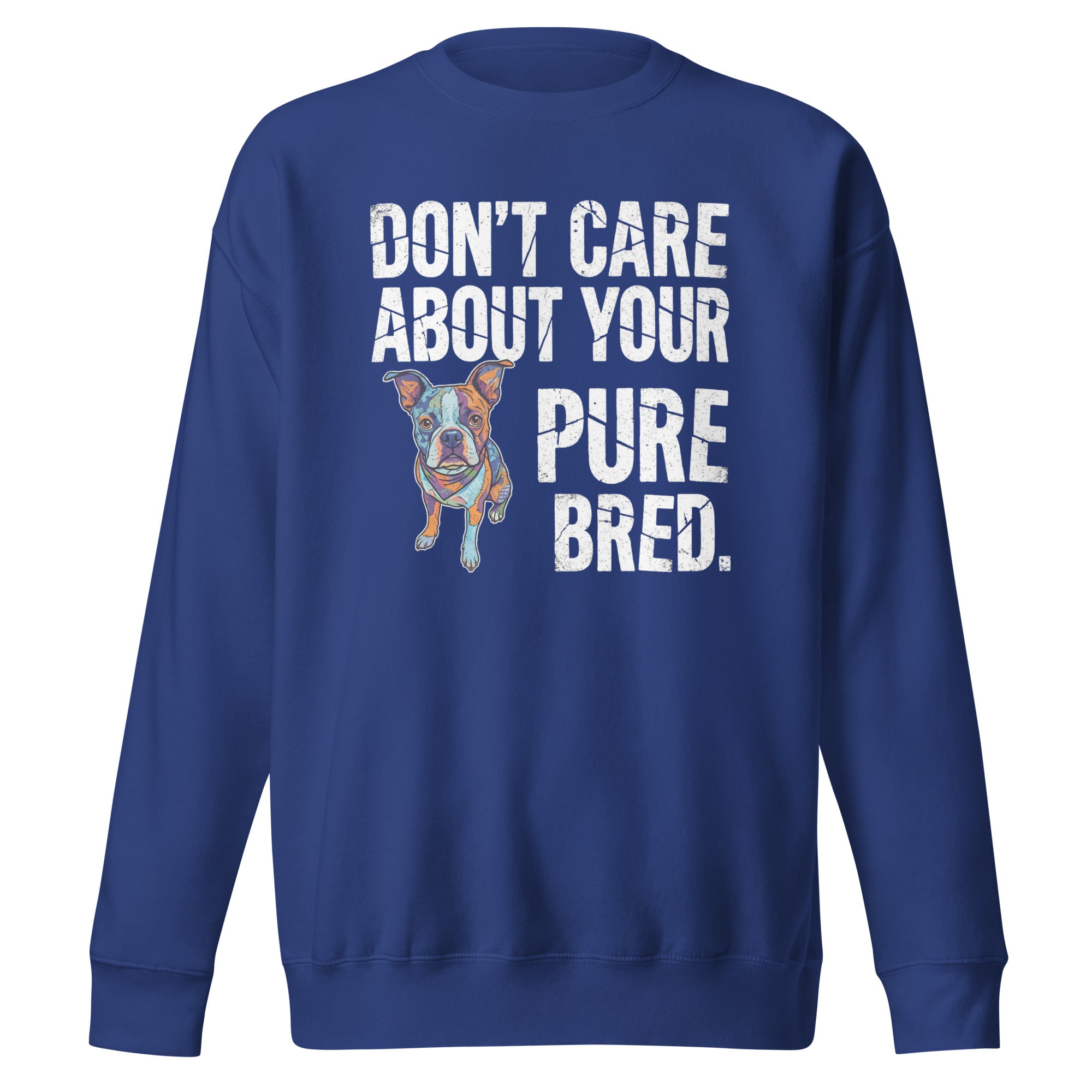 Colored Boston Terrier Dog - Don't Care About Your Pure Bred Unisex Premium Sweatshirt . Team Royal