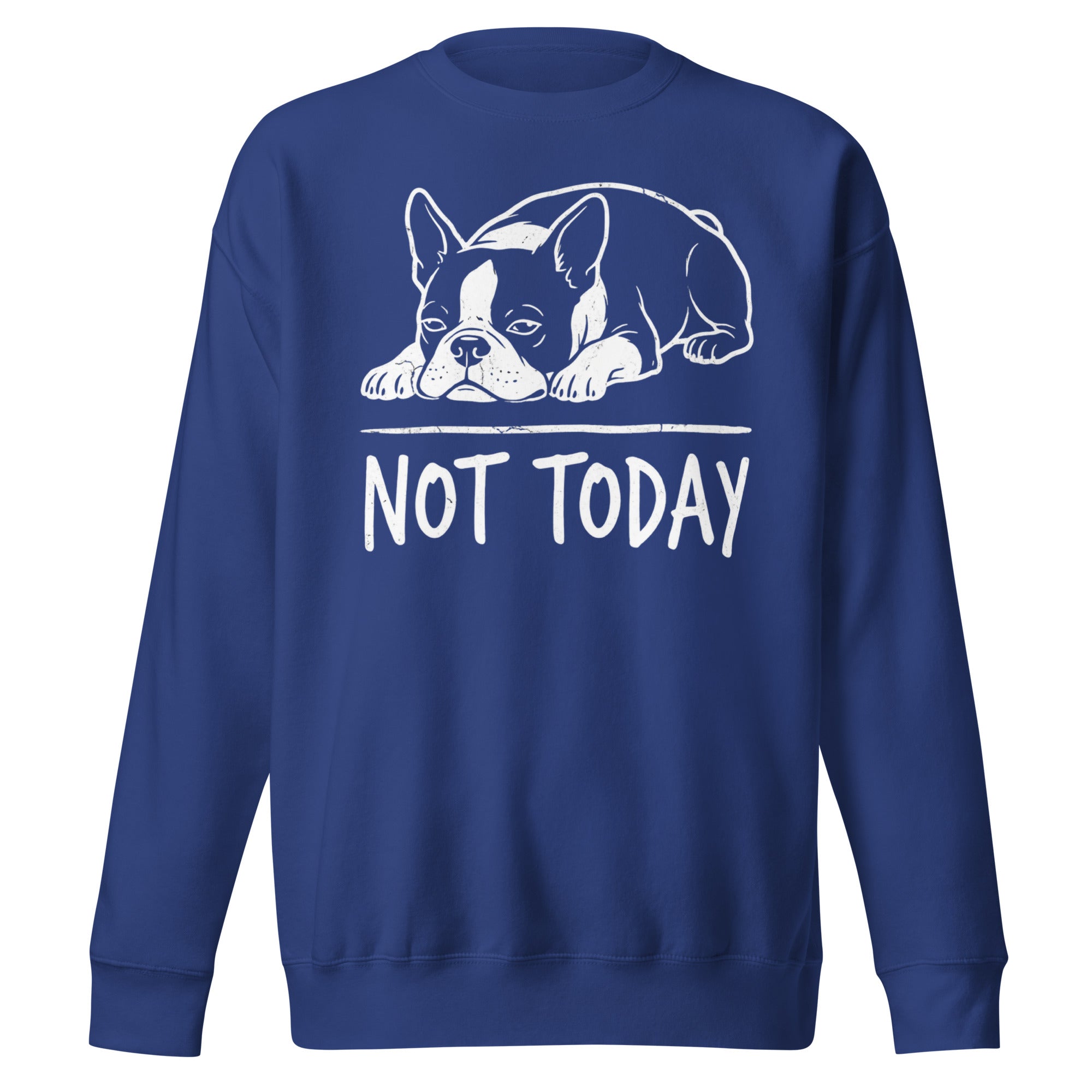 Not Today Lazy Boston Terrier Dog Unisex Premium Sweatshirt . Team Royal