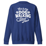 This Is My Dog Walking Shirt Funny Unisex Premium Sweatshirt For Dog Moms And Dog Walkers . Team Royal