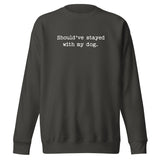 Should've Stayed With My Dog Funny Unisex Premium Sweatshirt . Vintage Black