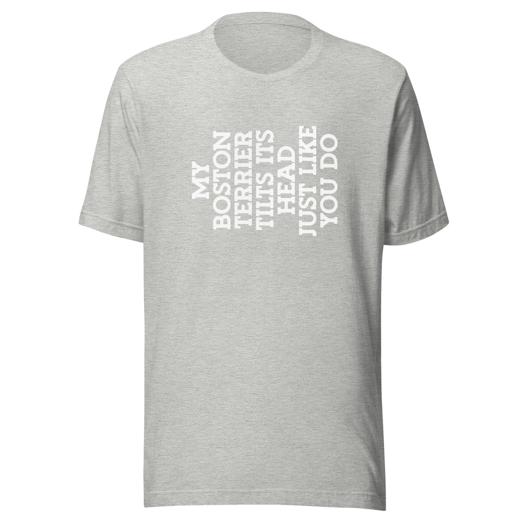 My Boston Terrier Tilts It's Head Just Like You Do Unisex T-Shirt