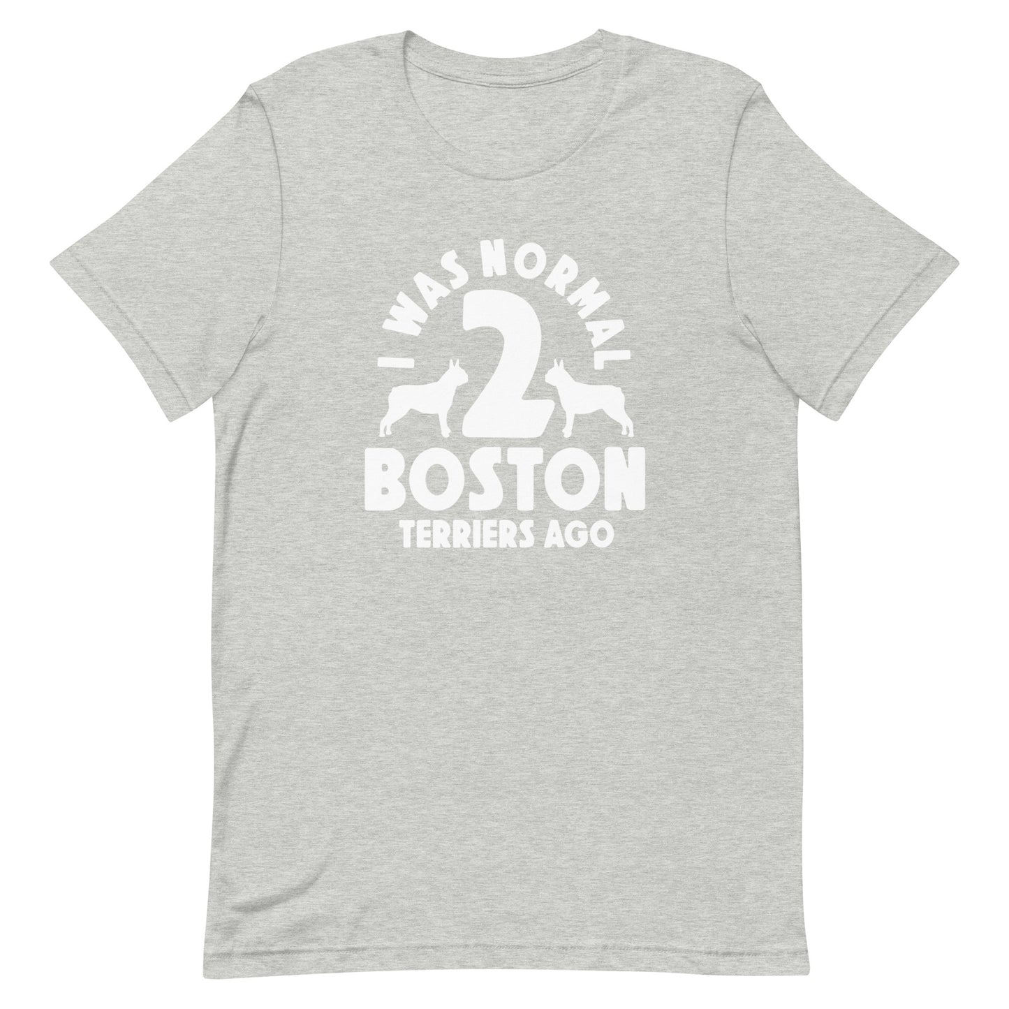 I Was Normal Two Boston Terriers Ago Unisex T-Shirt
