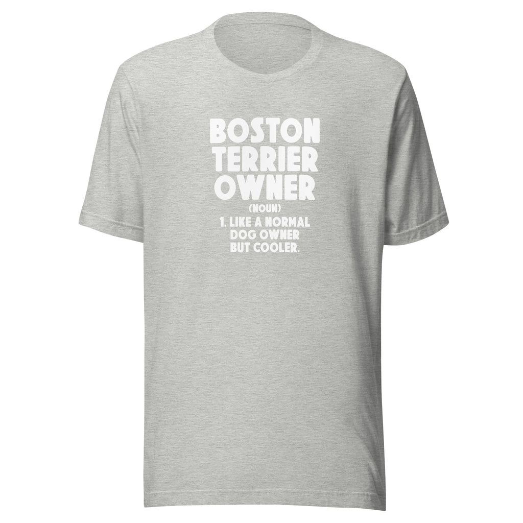 Boston Terrier Owner Like A Normal Dog Owner But Cooler Unisex T-Shirt