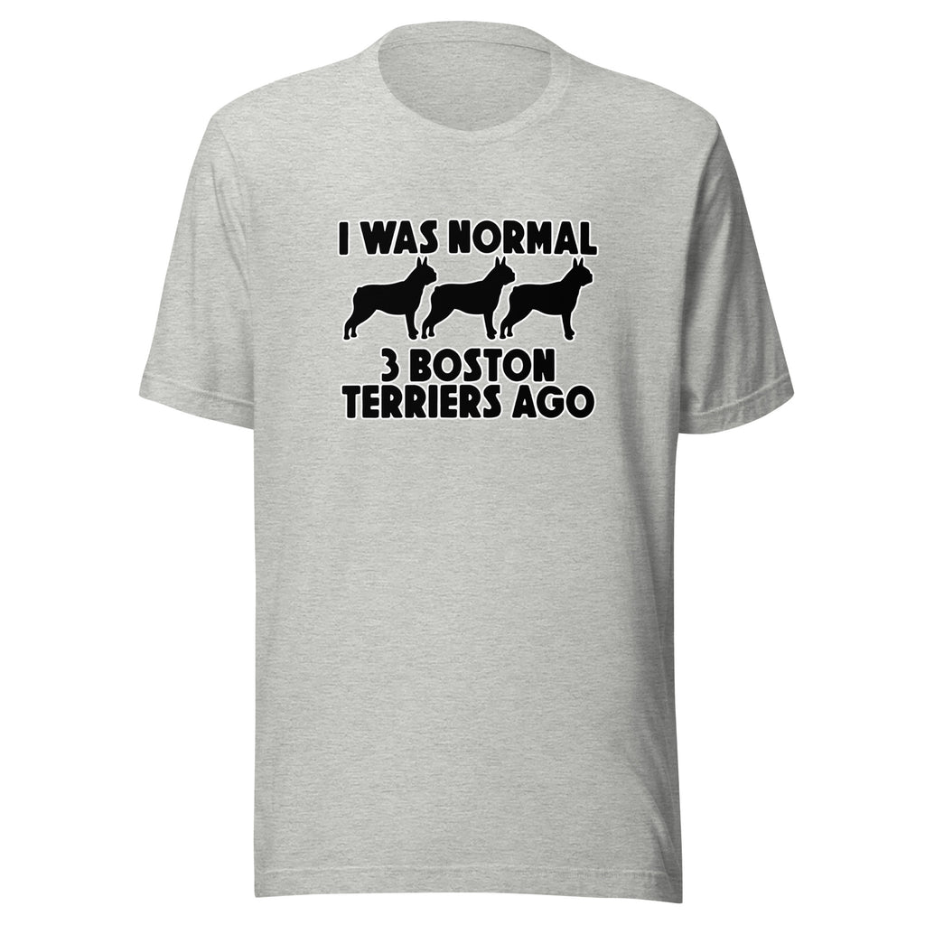 I Was Normal 3 Boston Terriers Ago Unisex T-Shirt