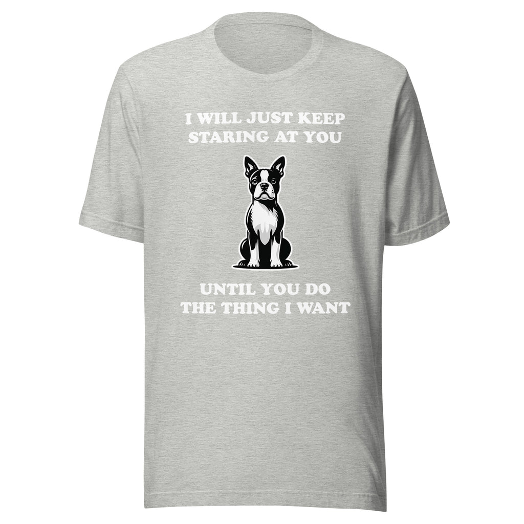 I Will Just Keep Staring At You Until You Do The Thing I Want Unisex T-Shirt