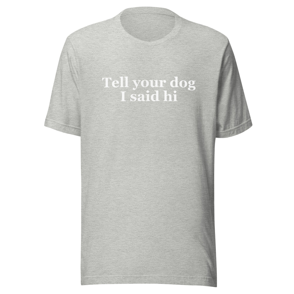 Tell Your Dog I Said Hi Unisex T-Shirt