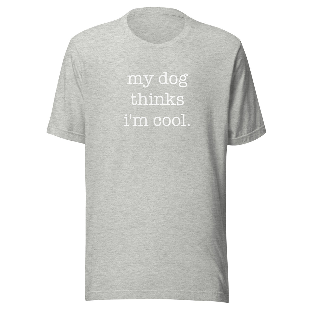 My Dog Thinks I'm Cool Unisex T-Shirt