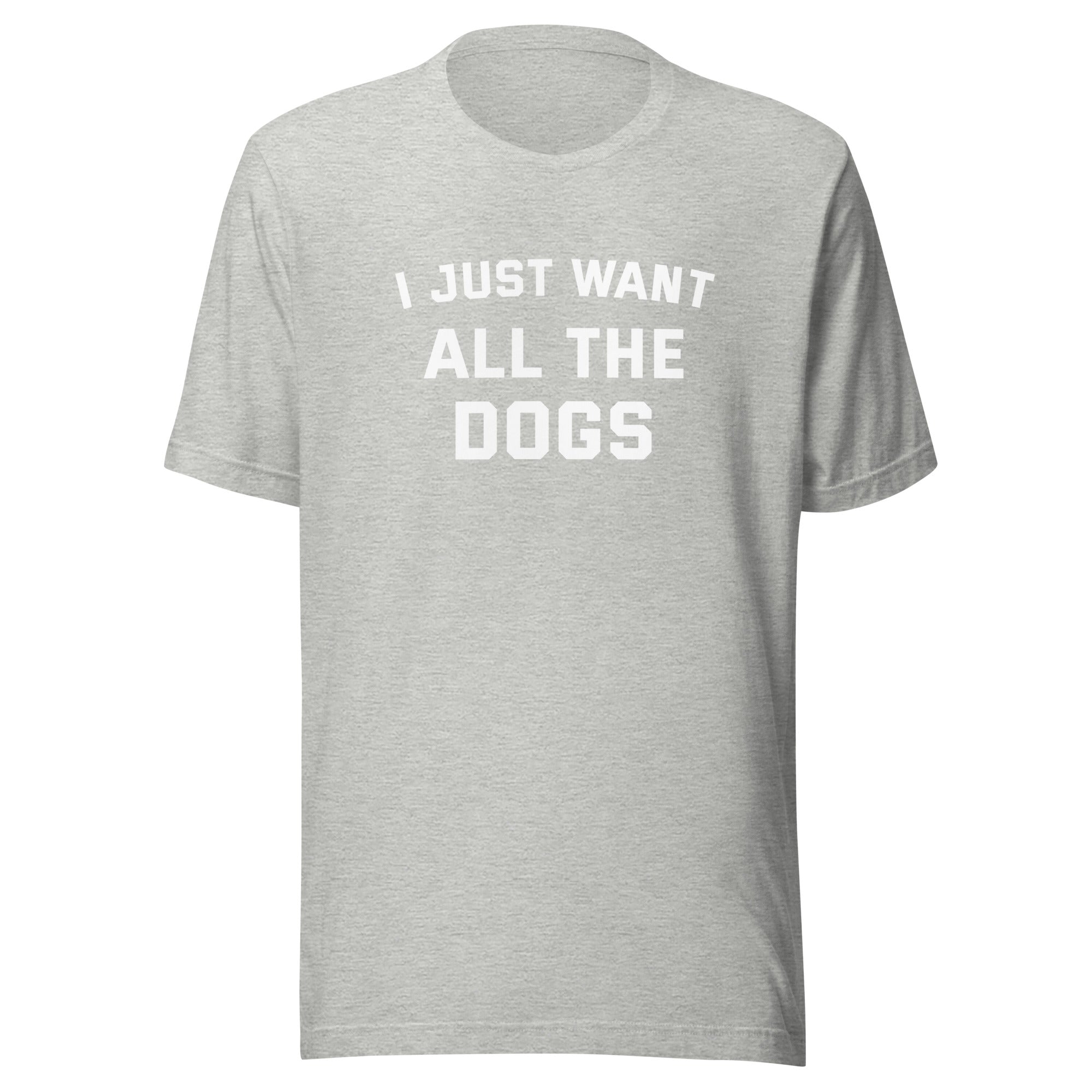 I Just Want All The Dogs T-Shirt